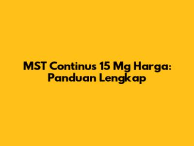 MST Continus 15 Mg Harga: Panduan Lengkap