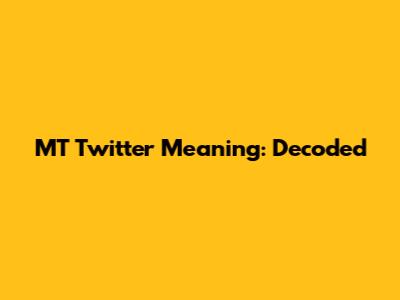 MT Twitter Meaning: Decoded