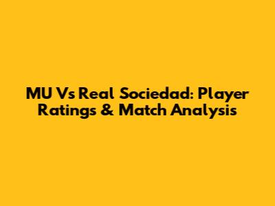 MU Vs Real Sociedad: Player Ratings & Match Analysis