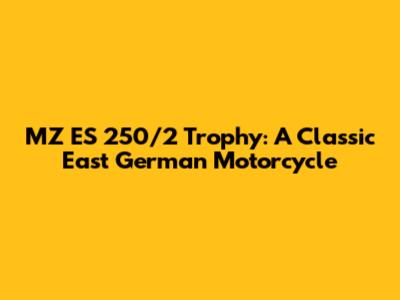 MZ ES 250/2 Trophy: A Classic East German Motorcycle