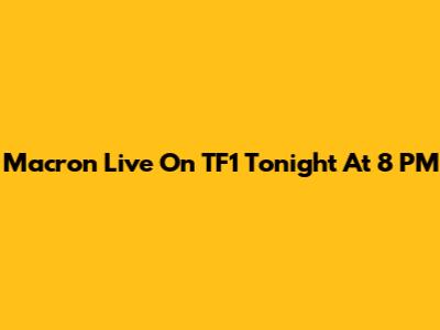 Macron Live On TF1 Tonight At 8 PM
