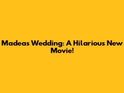 Madea's Wedding: A Hilarious New Movie!
