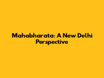 Mahabharata: A New Delhi Perspective