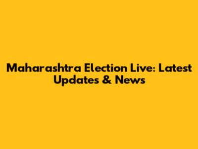 Maharashtra Election Live: Latest Updates & News