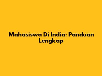 Mahasiswa Di India: Panduan Lengkap