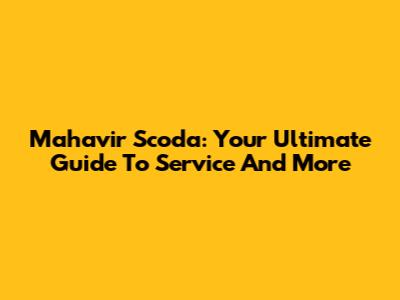 Mahavir Scoda: Your Ultimate Guide To Service And More