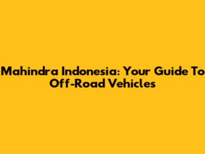 Mahindra Indonesia: Your Guide To Off-Road Vehicles