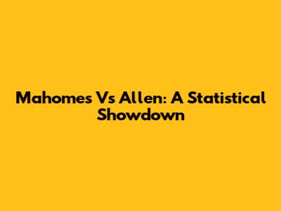 Mahomes Vs Allen: A Statistical Showdown