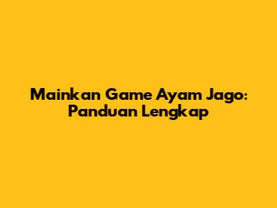 Mainkan Game Ayam Jago: Panduan Lengkap