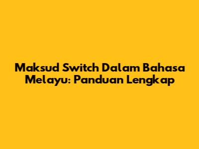 Maksud Switch Dalam Bahasa Melayu: Panduan Lengkap