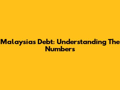 Malaysia's Debt: Understanding The Numbers