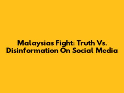 Malaysia's Fight: Truth Vs. Disinformation On Social Media