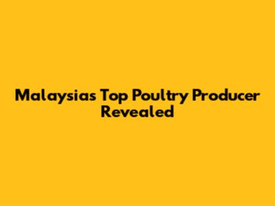 Malaysia's Top Poultry Producer Revealed