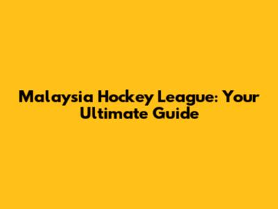 Malaysia Hockey League: Your Ultimate Guide