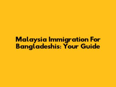 Malaysia Immigration For Bangladeshis: Your Guide