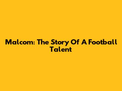 Malcom: The Story Of A Football Talent