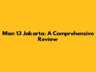 Man 13 Jakarta: A Comprehensive Review