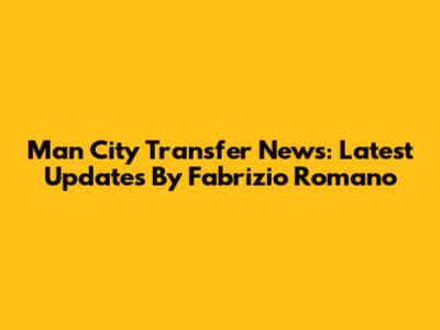 Man City Transfer News: Latest Updates By Fabrizio Romano