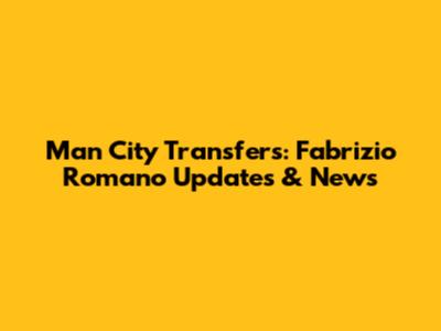 Man City Transfers: Fabrizio Romano Updates & News