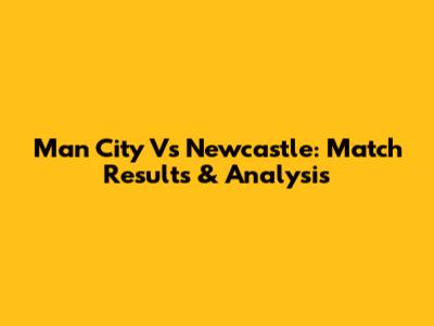 Man City Vs Newcastle: Match Results & Analysis