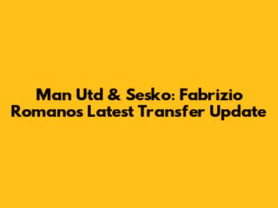 Man Utd & Sesko: Fabrizio Romano's Latest Transfer Update