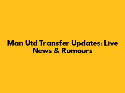 Man Utd Transfer Updates: Live News & Rumours