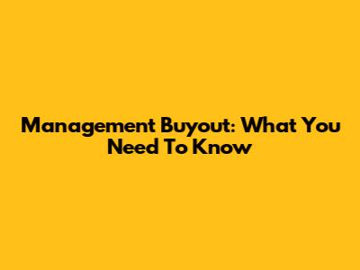 Management Buyout: What You Need To Know