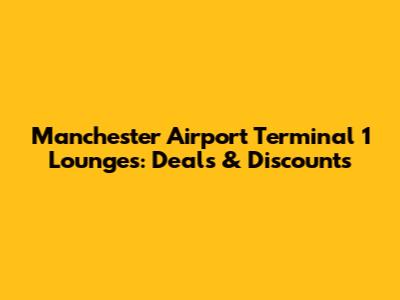 Manchester Airport Terminal 1 Lounges: Deals & Discounts