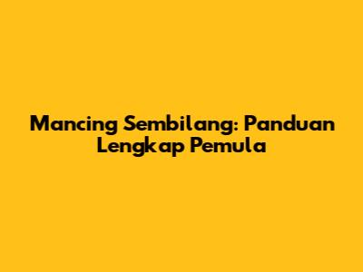 Mancing Sembilang: Panduan Lengkap Pemula
