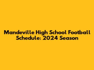 Mandeville High School Football Schedule: 2024 Season