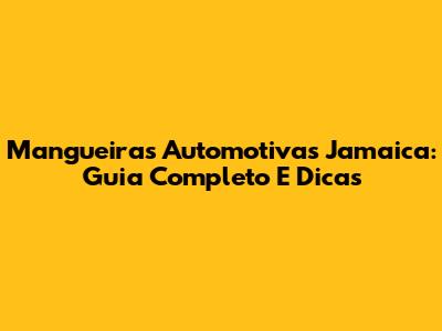 Mangueiras Automotivas Jamaica: Guia Completo E Dicas