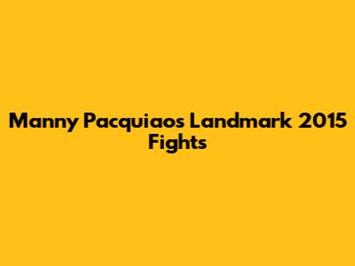 Manny Pacquiao's Landmark 2015 Fights