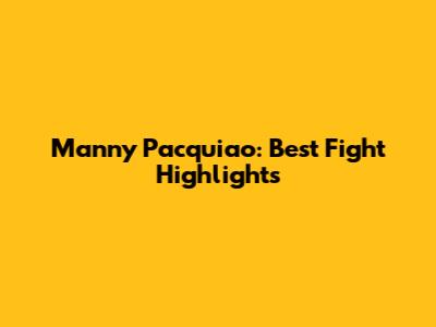 Manny Pacquiao: Best Fight Highlights