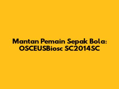 Mantan Pemain Sepak Bola: OSCEUSBiosc SC2014SC