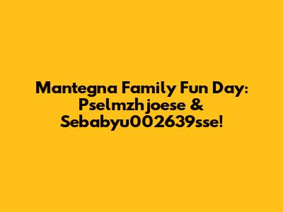 Mantegna Family Fun Day: Pselmzhjoese & Sebabyu002639sse!