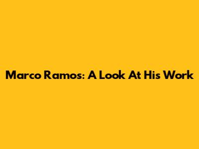 Marco Ramos: A Look At His Work