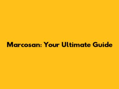 Marcosan: Your Ultimate Guide