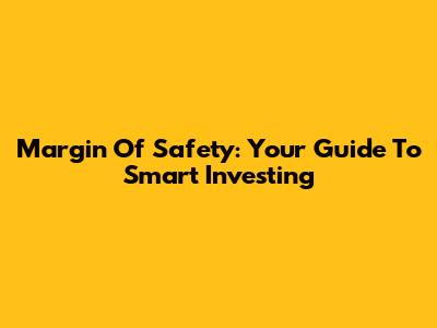 Margin Of Safety: Your Guide To Smart Investing