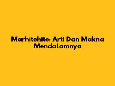 Marhitehite: Arti Dan Makna Mendalamnya
