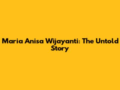 Maria Anisa Wijayanti: The Untold Story