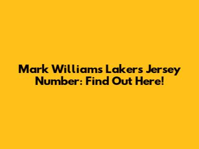 Mark Williams Lakers Jersey Number: Find Out Here!