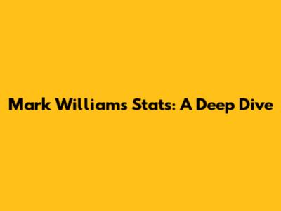Mark Williams Stats: A Deep Dive