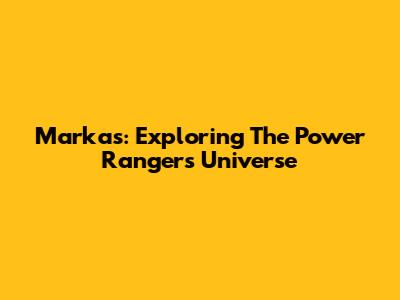Markas: Exploring The Power Rangers Universe