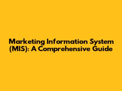 Marketing Information System (MIS): A Comprehensive Guide