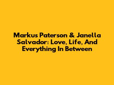 Markus Paterson & Janella Salvador: Love, Life, And Everything In Between