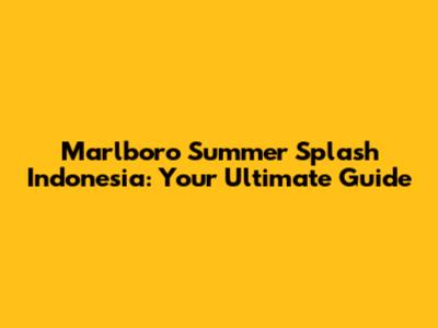 Marlboro Summer Splash Indonesia: Your Ultimate Guide