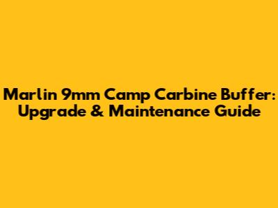 Marlin 9mm Camp Carbine Buffer: Upgrade & Maintenance Guide