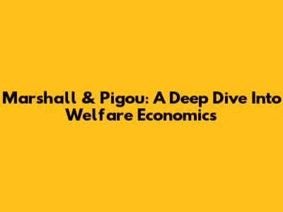 Marshall & Pigou: A Deep Dive Into Welfare Economics