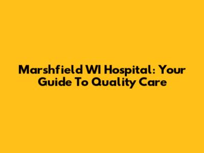 Marshfield WI Hospital: Your Guide To Quality Care