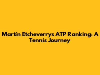 Martín Etcheverry's ATP Ranking: A Tennis Journey